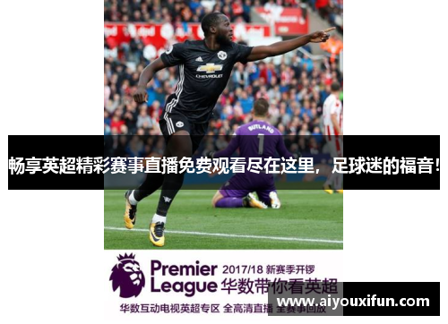 畅享英超精彩赛事直播免费观看尽在这里，足球迷的福音！
