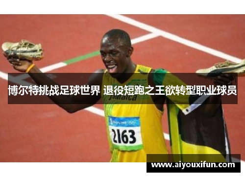 博尔特挑战足球世界 退役短跑之王欲转型职业球员