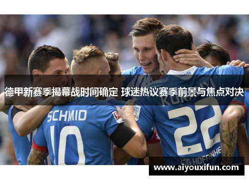 德甲新赛季揭幕战时间确定 球迷热议赛季前景与焦点对决