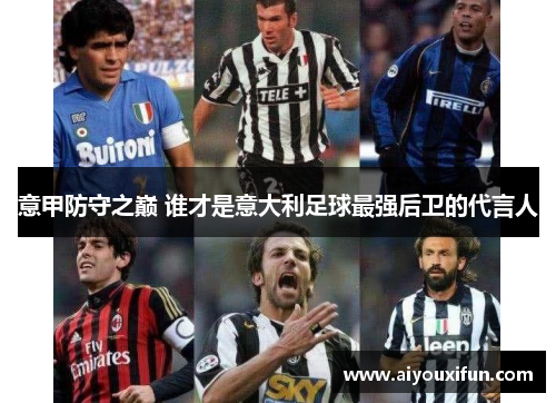 意甲防守之巅 谁才是意大利足球最强后卫的代言人
