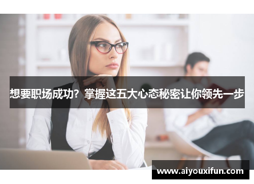 想要职场成功？掌握这五大心态秘密让你领先一步