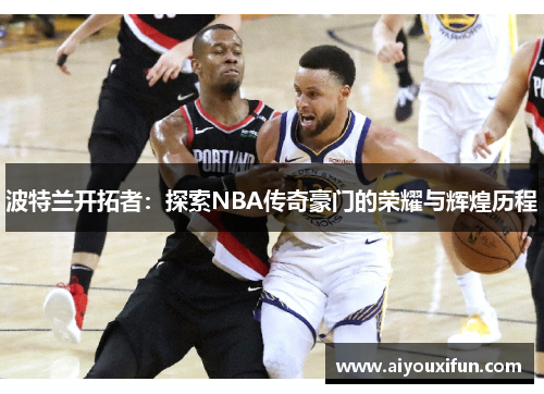 波特兰开拓者：探索NBA传奇豪门的荣耀与辉煌历程